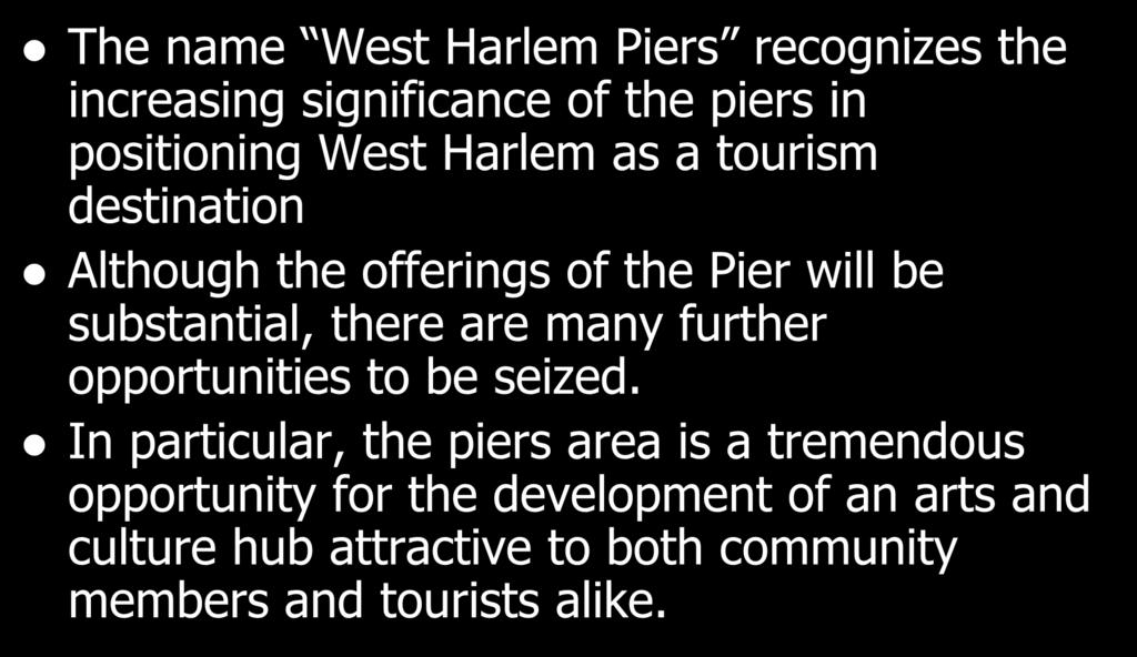 Developing a Tourism Plan The name West Harlem Piers recognizes the increasing significance of the piers in positioning West Harlem as a tourism destination Although the offerings of the Pier will be