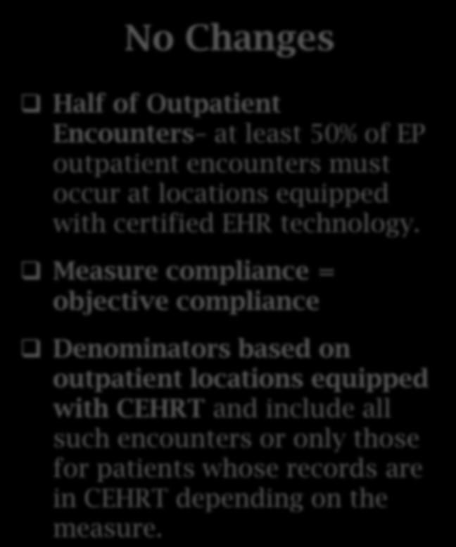 No Changes Half of Outpatient Encounters at least 50% of EP outpatient encounters must occur at locations equipped with certified EHR technology.