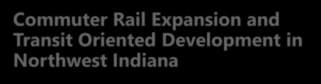 Commuter Rail Expansion and Transit Oriented Development in