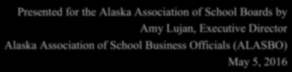 School Finance Basics Presented for the Alaska Association of School Boards by Amy