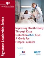 2 Improving Health Equity Through Data Collection AND Use: A Guide for Hospital Leaders.
