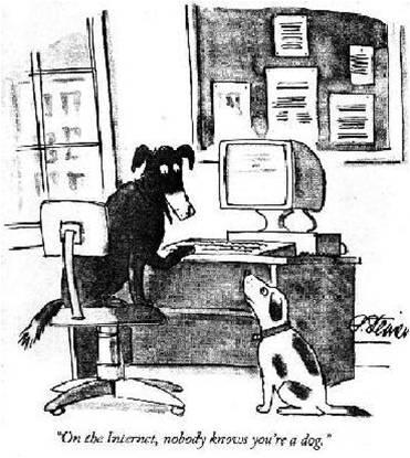 On the internet, nobody knows you re a dog Readers of your blog or forum posting might appear very friendly.