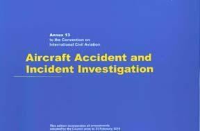 ICAO Annex 13 framework Investigation of accidents/ serious incidents and prevention (incidentreporting reporting, storage and analysis) Amendment 13 Rights and obligations of States (State of