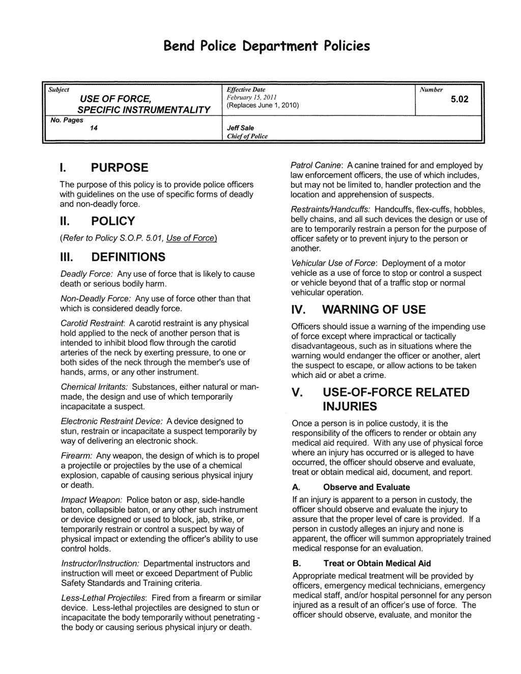 Bend Pol ice Department Policies Subject Effective Date Number Februwy 15, 2011 (Replaces June 1, 201 0) No. Pages USE OF FORCE, 5.02 SPECIFIC INSTRUMENTALITY 14 Jeff Sale Chief of Police I.