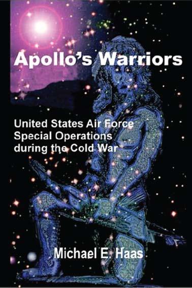 Apollo s Warriors A book Review By Kenn Miller APOLLO S WARRIORS: United States Air Force Special Operations During The Cold War by Colonel (retired) Michael E.
