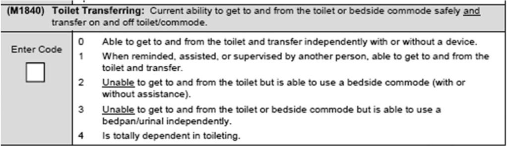 Part 2B M1840- Toilet Transferring 41 M1840- Toilet Transferring Current ability to get to and from the toilet or bedside commode safely and transfer on and off toilet/commode.