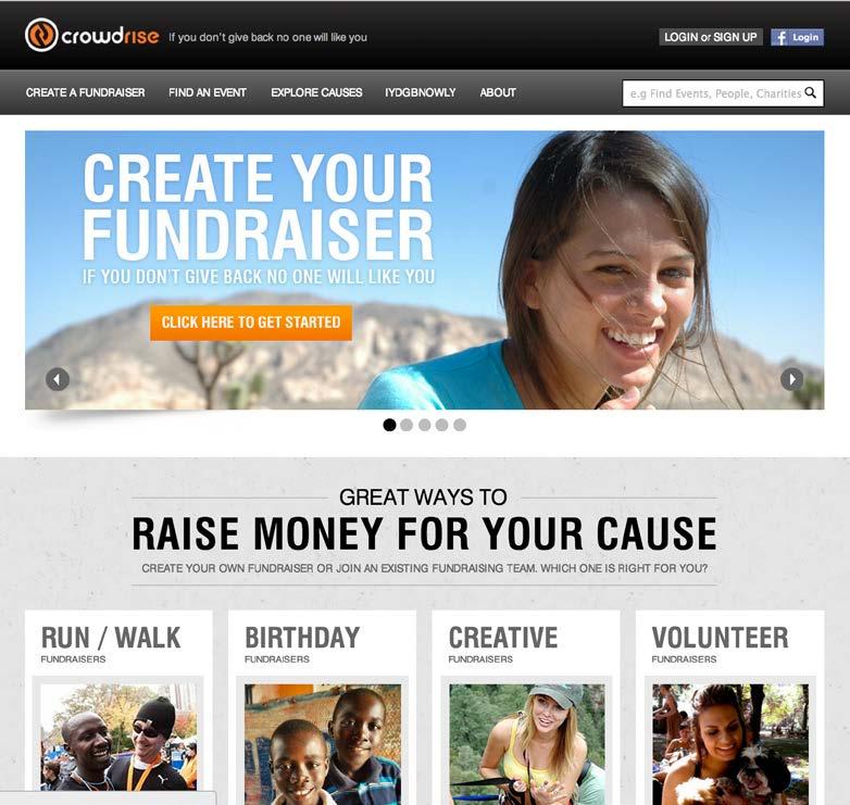 START YOUR CHARITABLE LIFE CrowdRise is a platform you can use to create your own fundraiser and launch your charitable life.