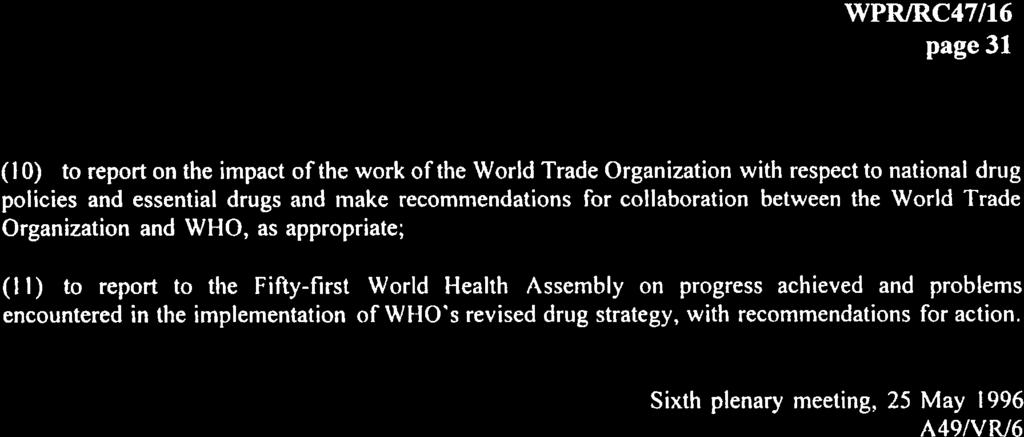 page 31 (I 0) to report on the impact of the work of the World Trade Organization with respect to national drug policies and essential drugs and make recommendations for collaboration between the