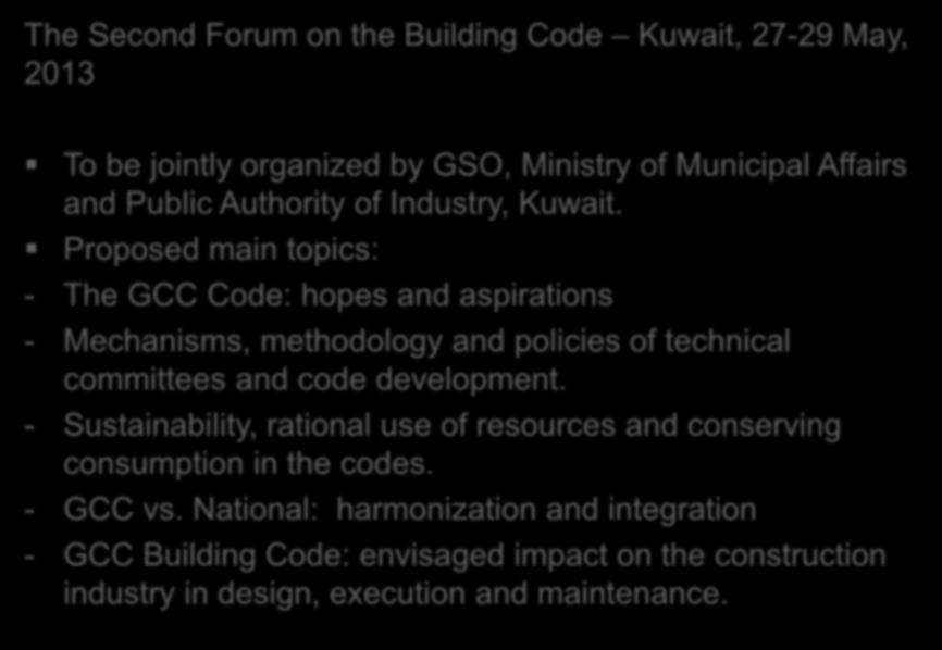 The Second Forum on the Building Code Kuwait, 27-29 May, 2013 To be jointly organized by GSO, Ministry of Municipal Affairs and Public Authority of Industry, Kuwait.