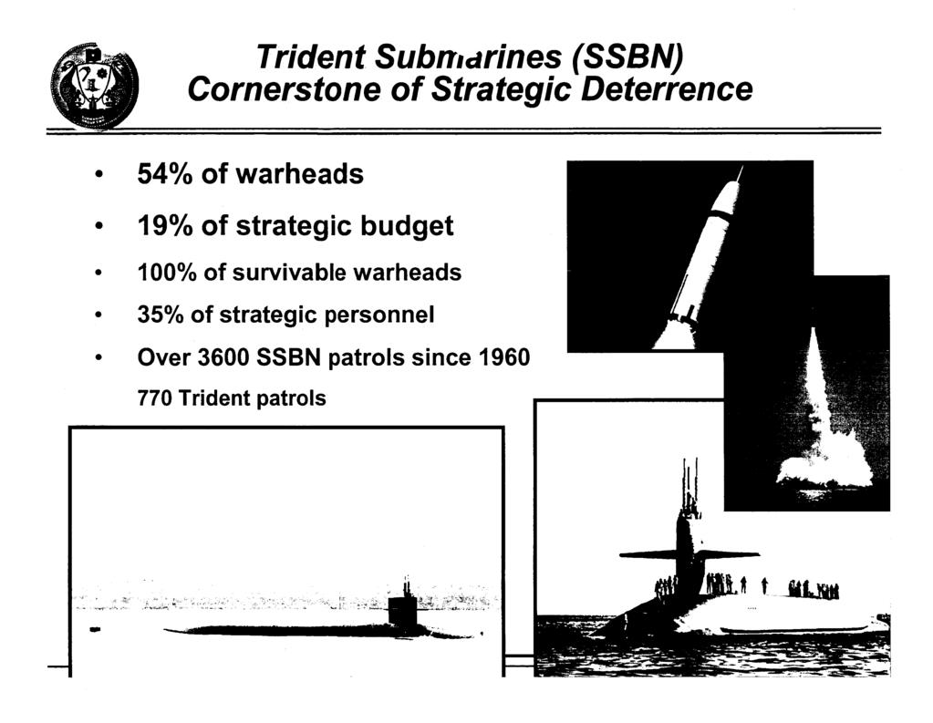 Trident Subn~crrines (SSBN) Cornerstone of Strategic Deterrence 54% of warheads 19% of strategic budget