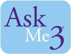 Ask Me 3 Ask Me 3 helps patients be active members of their health care teams. Learn more. www.npsf.org/askme3 What is my main problem?