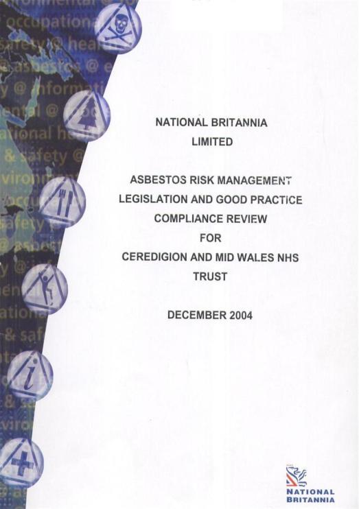 Investigation Findings A review of asbestos risk management for Ceredigion & Mid Wales NHS Trust was undertaken by National Britannia in November 2004 with a report submitted in February 2005.