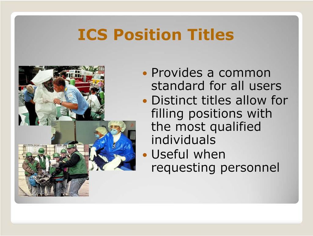 To maintain span of control, the ICS organization can be divided into many levels of supervision. At each level, individuals with primary responsibility positions have distinct titles.
