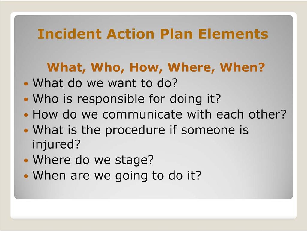 Every incident must have a verbal or written Incident Action Plan.