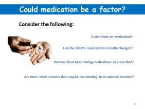 10. The questions on this slide may be discussed as a group. They relate to medications and what factors need to be considered when reviewing a report. a. Is the client on medication?