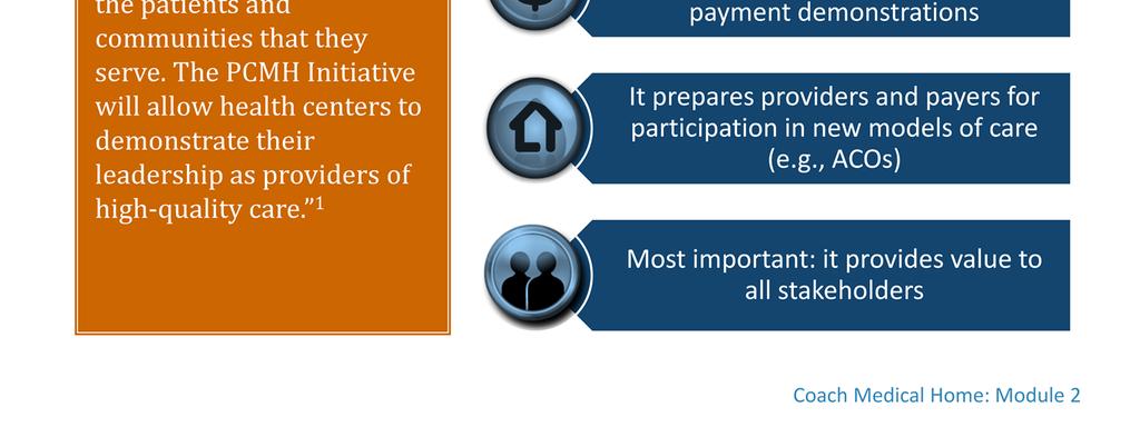PCMH prepares primary care practices for participation in Accountable Care Organizations (ACOs) and other care delivery models that reward or require coordinated care and pay providers and facilities