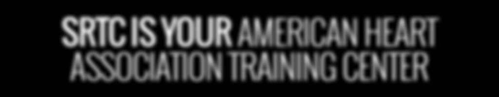 SRTC IS YOUR AMERICAN HEART ASSOCIATION TRAINING CENTER AMERICAN HEART ASSOCIATION APPROVED COURSES: Heartsaver CPR, AED, and First Aid: Cost of this class is $80.