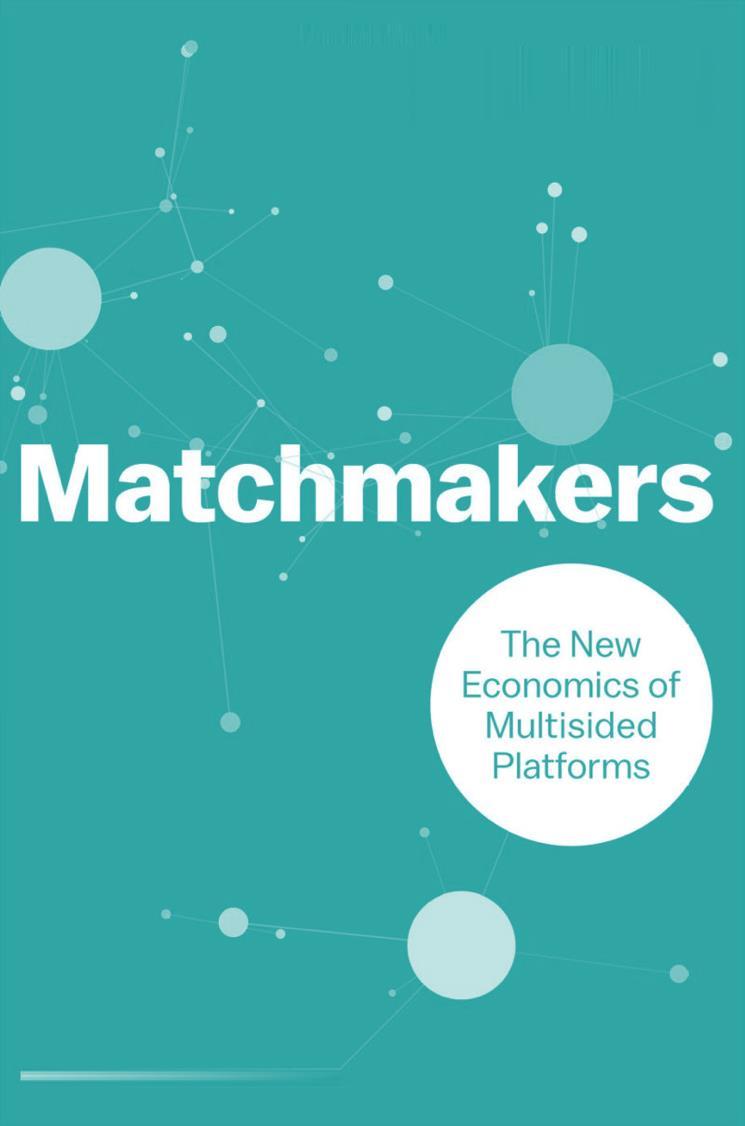 The Platform Revolution Also known as The Economy of Matchmakers and Multisided