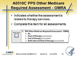 Indicates whether the assessment is related to the start or end of therapy services. 2. This item should be completed for all assessments. Slide 13 Slide 14 3. A0310C OMRA Coding Instructions a.