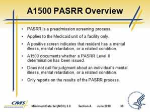 Section A Identification Information Slide 39 11. A1500 PASRR Overview a. New item in MDS 3.0. b. A PASRR is the state Preadmission Screening and Resident Review (PASRR) process. c.