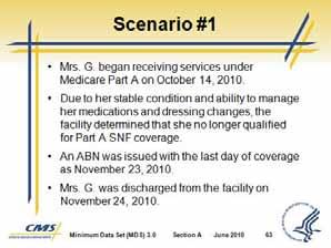 Minimum Data Set (MDS) 3.0 f. The end date of the Medicare stay may be earlier than actual discharge date from the facility (A2000). Slide 63 Slide 64 g. Scenario #1 Mrs. G.