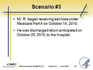 Section A Identification Information Slide 65 Slide 66 i. Scenario #2 Mr. N began receiving services under Medicare Part A on December 11, 2010.