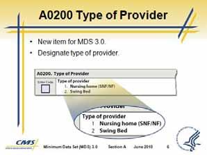 Minimum Data Set (MDS) 3.0 Slide 6 6. Item A0200 Type of Provider a. This is a new item for MDS 3.0 that allows designation of the type of provider. b.