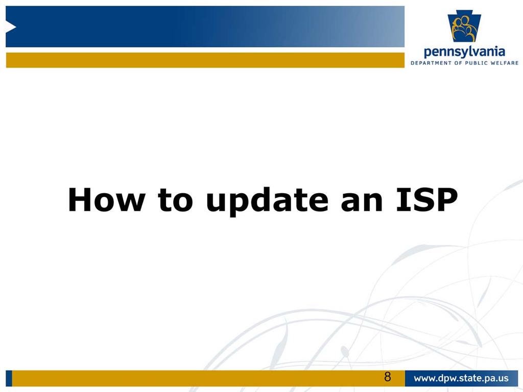 Section 9 of the ISP Manual describes how to update an ISP. ISP Teams should review services at least annually and as needs change throughout the year unless the service requires a 6 month review.