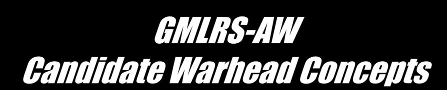 GMLRS-AW Candidate Warhead Concepts Description Of Concept Unitary warhead with tungsten fragments and explosively formed penetrators. PBXN-109 explosive fill.