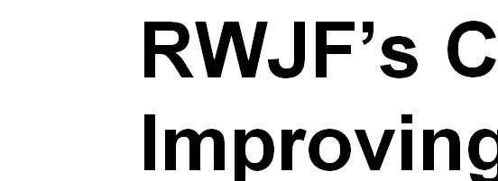 RWJF s Commitment to Improving Care RWJF mission: to improve health and health care for all