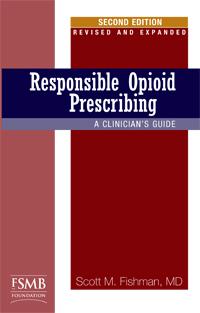Responsible Opioid Prescribing: Expanded 2 nd Edition Responsible Opioid Prescribing: A Clinician s Guide, by pain expert Scott M. Fishman, M.D.