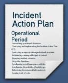 Reliance on an Incident Action Plan Every incident must have an Incident Action Plan (IAP) that: Specifies the incident objectives. States the activities to be completed.