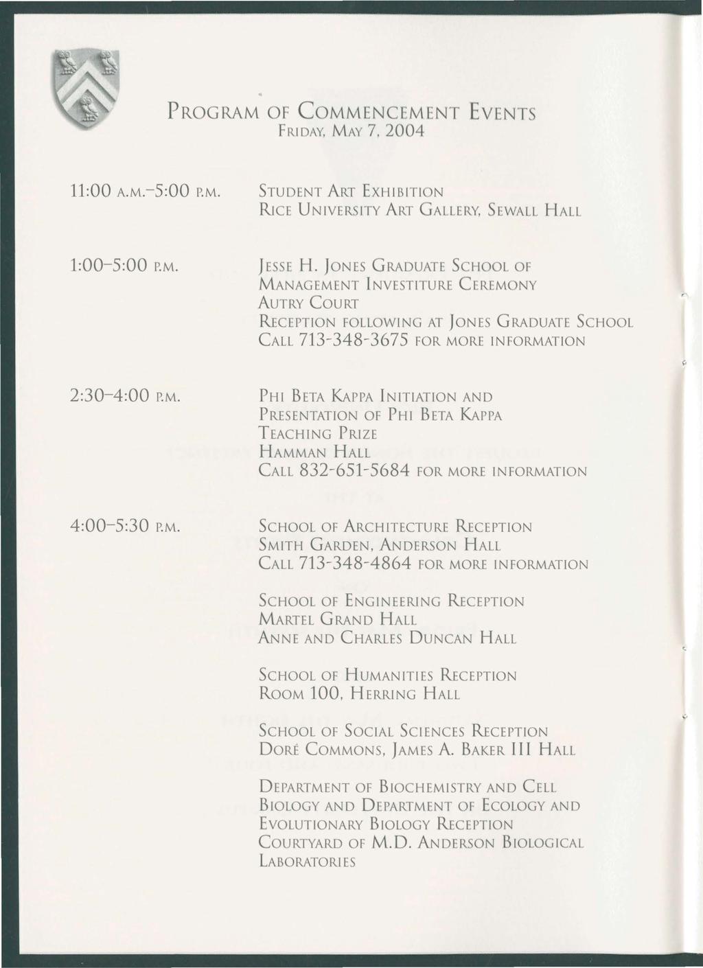 PROGRAM OF COMMENCEMENT EVENTS FRIDAY, MAY 7, 2004 11:00 A.M.-5:00 P.M. STUDENT ART EXHIBITION RicE UNIVERSITY ART GALLERY, SEWALL HALL 1:00-5:00 P.M. )ESSE H.