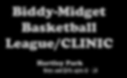 Biddy-Midget Basketball League/CLINIC Hartley Park Boys and Girls ages 6-14 Register NOW City Hall, RM 11 Monday through