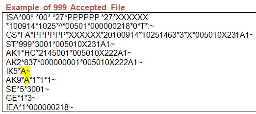 Types of Response Files - 999 To verify if the file was accepted, denied or rejected at this level, look for the IK5 and AK9 segments. If these two segments are followed by an A the file was accepted.