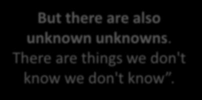 But there are also unknown unknowns.