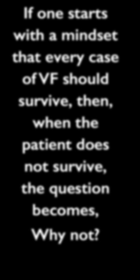 10 Steps: Reach For the Higher Hanging Fruit - Steps 5-10 If one starts with a mindset that every case of VF should survive, then, when the patient does not survive, the question becomes, Why not?
