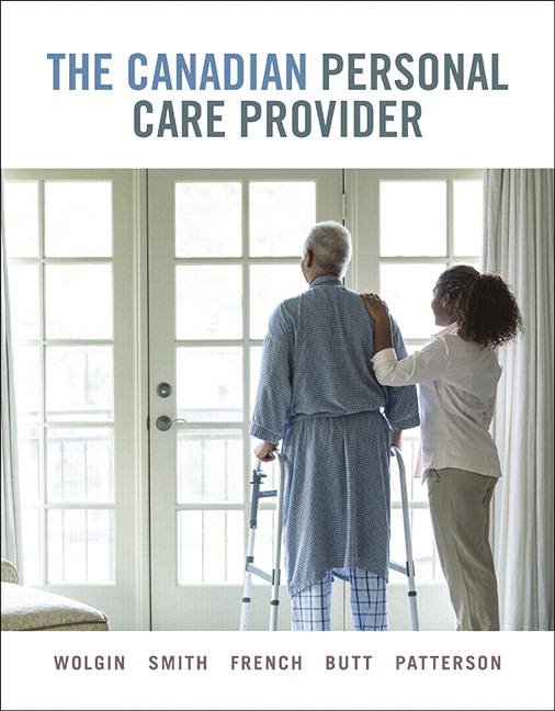 The Canadian Personal Care Provider, 1st Canadian Edition Francie Wolgin Kate Smith Julie French Angela Butt, RN, BScN, BScH Coord.