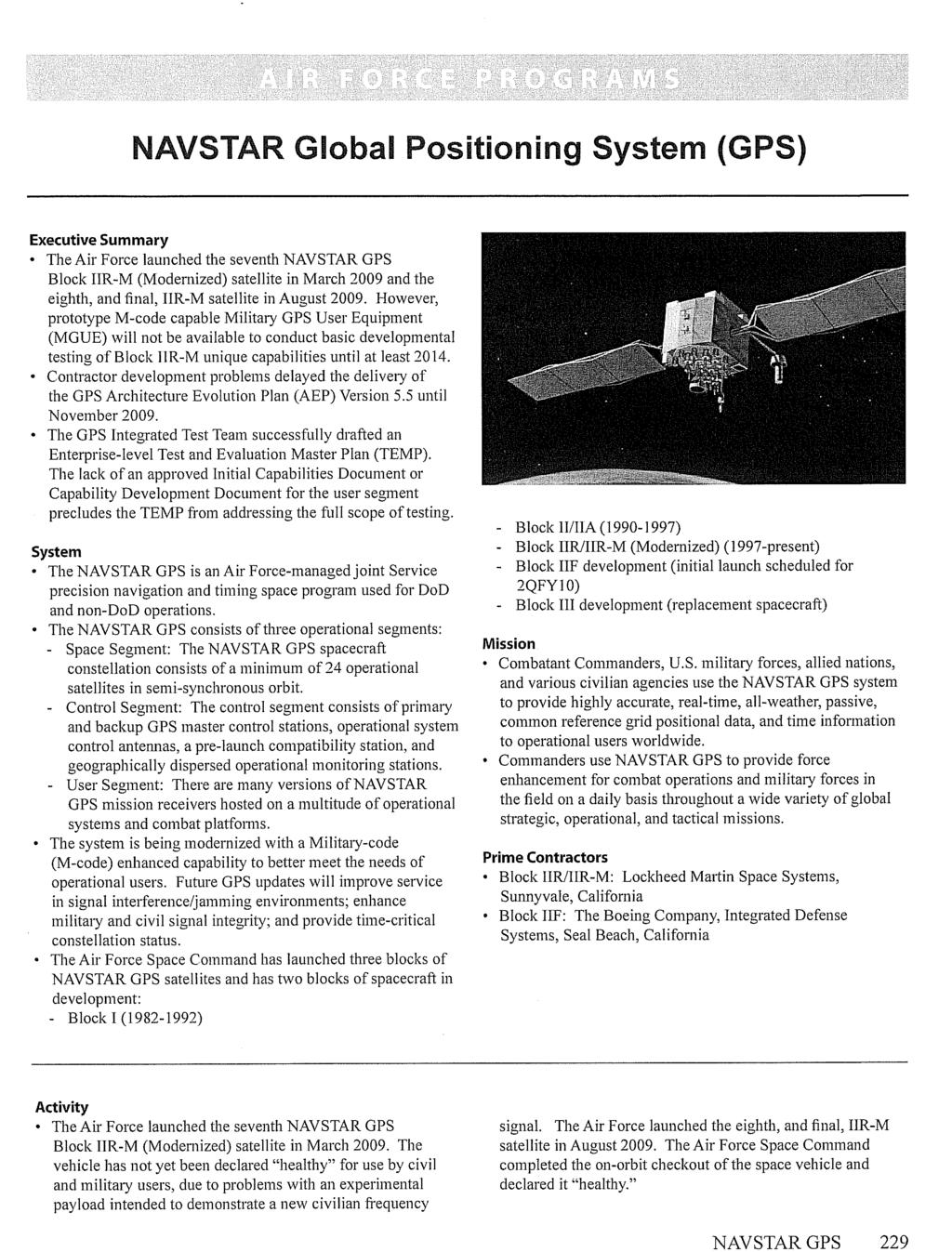 NAVSTAR GPS 229 NAVSTAR Global Positioning System (GPS) Executive Summary The Air Force launched the seventh NAVSTAR GPS Block IIR-M (Modernized) satellite in March 2009 and the eighth, and final,