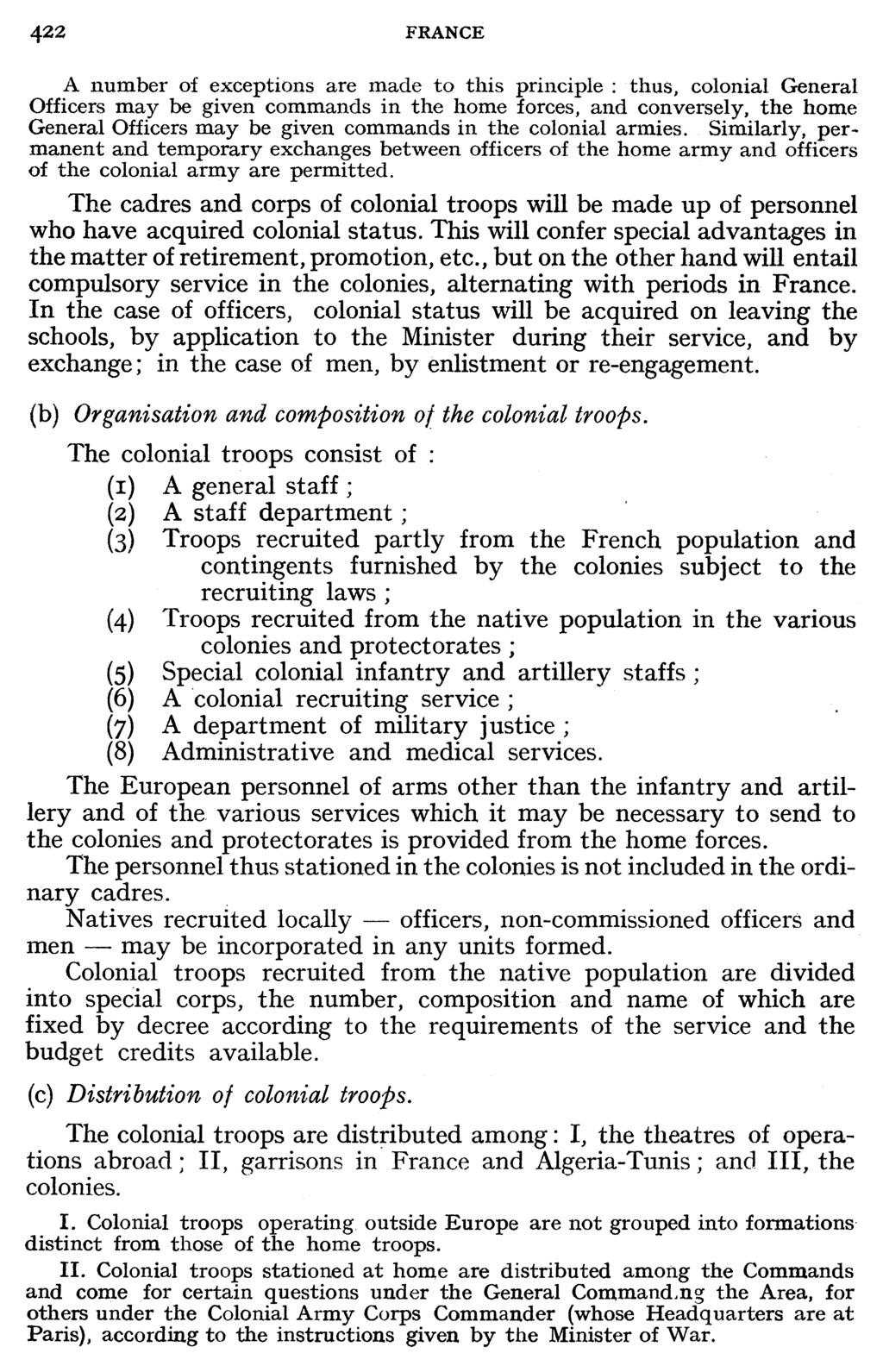 422 FRANCE A number of exceptions are made to this principle: thus, colonial General Officers may be given commands in the home forces, and conversely, the home General Officers may be given commands