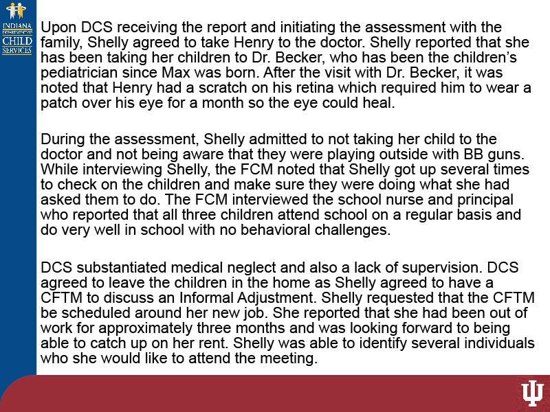 Slide 18 - Slide 18 Upon DCS receiving the report and initiating the assessment with the family, Shelly agreed to take Henry to the doctor. Shelly reported that she has been taking her children to Dr.