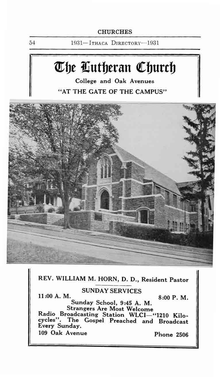 CHURCHES 54 HJ:31-lTHACA DJRECTORy-1931 ~be 1Jjutberan ctcburcb College and Oak Avenues " AT THE GATE OF THE CAMPUS" REV. WILLIAM M. HORN, D. D., Resident Pastor SUNDAY SERVICES 11 :00 A. M. 8:00 P.
