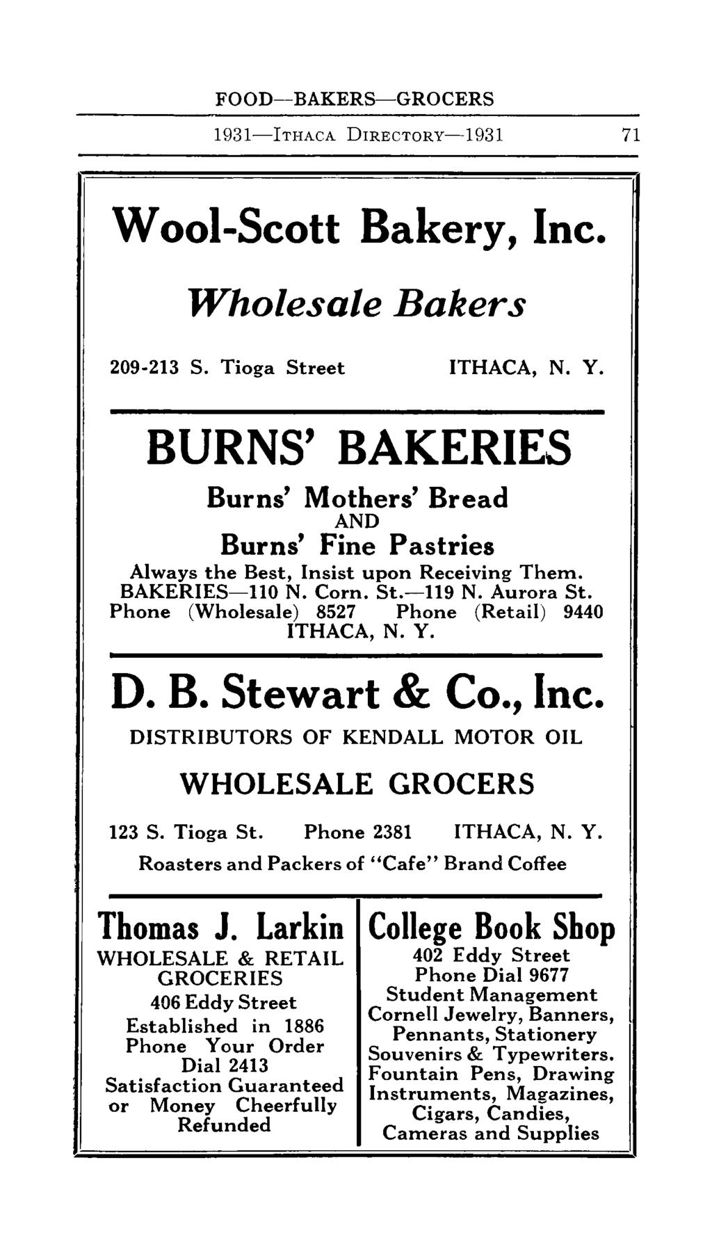 FOOD-BAKERS-GROCERS 1931-lTHACA DIRECTORY-1931 71 Wool-Scott Bakery, Inc. Wholesale Bakers 209-213 S. Tioga Street ITHACA, N. Y.