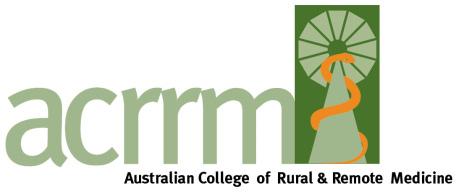 Australian College of Rural and Remote Medicine GPO Box 2507 BRISBANE QLD 4001 tel: 1800 223 226 or (07) 3105 8200 fax: (07) 3105 8299 email: acrrm@acrrm.org.