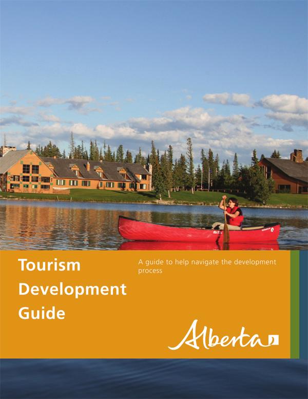 OTHER ALBERTA TOURISM DEVELOPMENT GUIDES: Tourism Development Guide A guide to help navigate the tourism development process This guide examines Alberta s tourism industry and provides a thorough