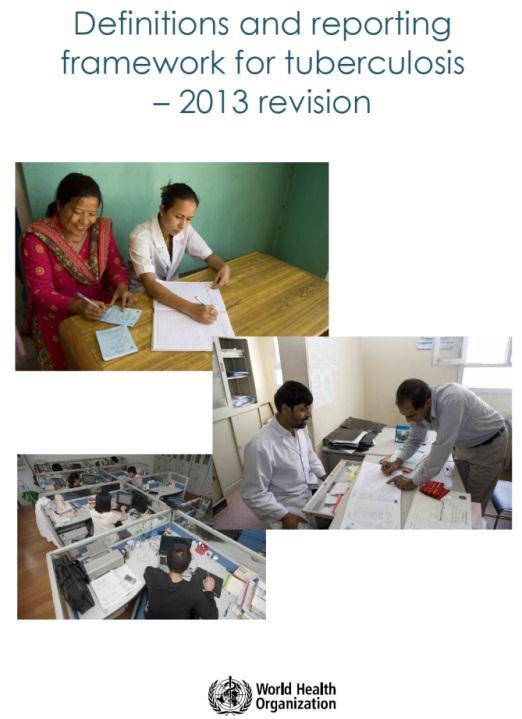Revised WHO definitions and reporting framework Prompted largely by the need to accommodate Xpert MTB/RIF into revised case and outcome definitions New 2013 WHO guidance: Examples of revised forms