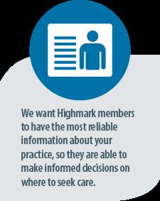Safeguard Your Network Status What are patients seeing when they look at your information in the Highmark provider directory? Is your practice name correct? Are all practitioners listed?