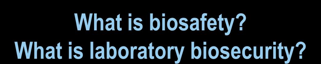 What is biosafety? What is laboratory biosecurity?