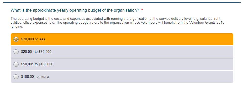 Volunteering Organisation Details Yearly operating budget Select the values that best represents the revenue earned from your local Scout Group (usually less than $20,000).