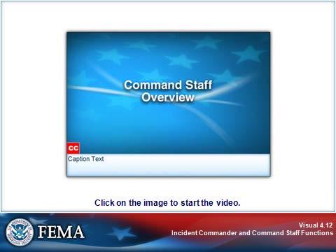 COMMAND STAFF Visual 4.12 The following video will provide an overview of the Command Staff Officers.